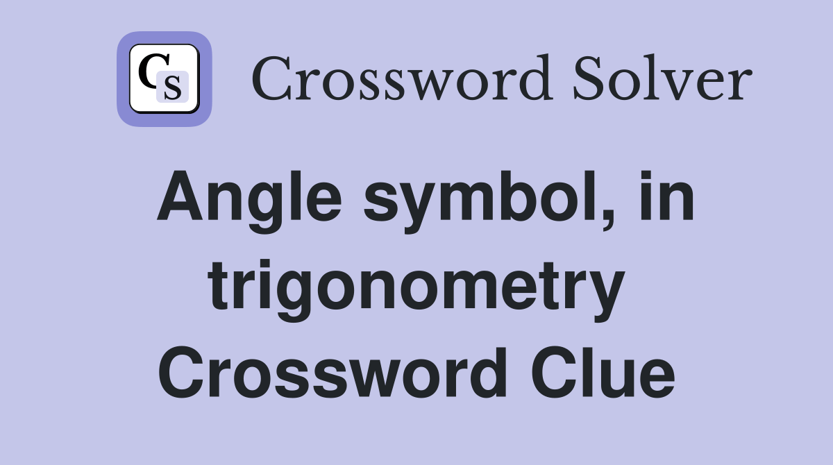 Angle symbol, in trigonometry - Crossword Clue Answers - Crossword Solver